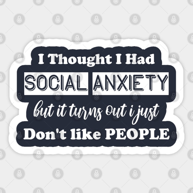 I Thought I Had Social Anxiety But It Turns Out I Just Don't Like People Sticker by chidadesign